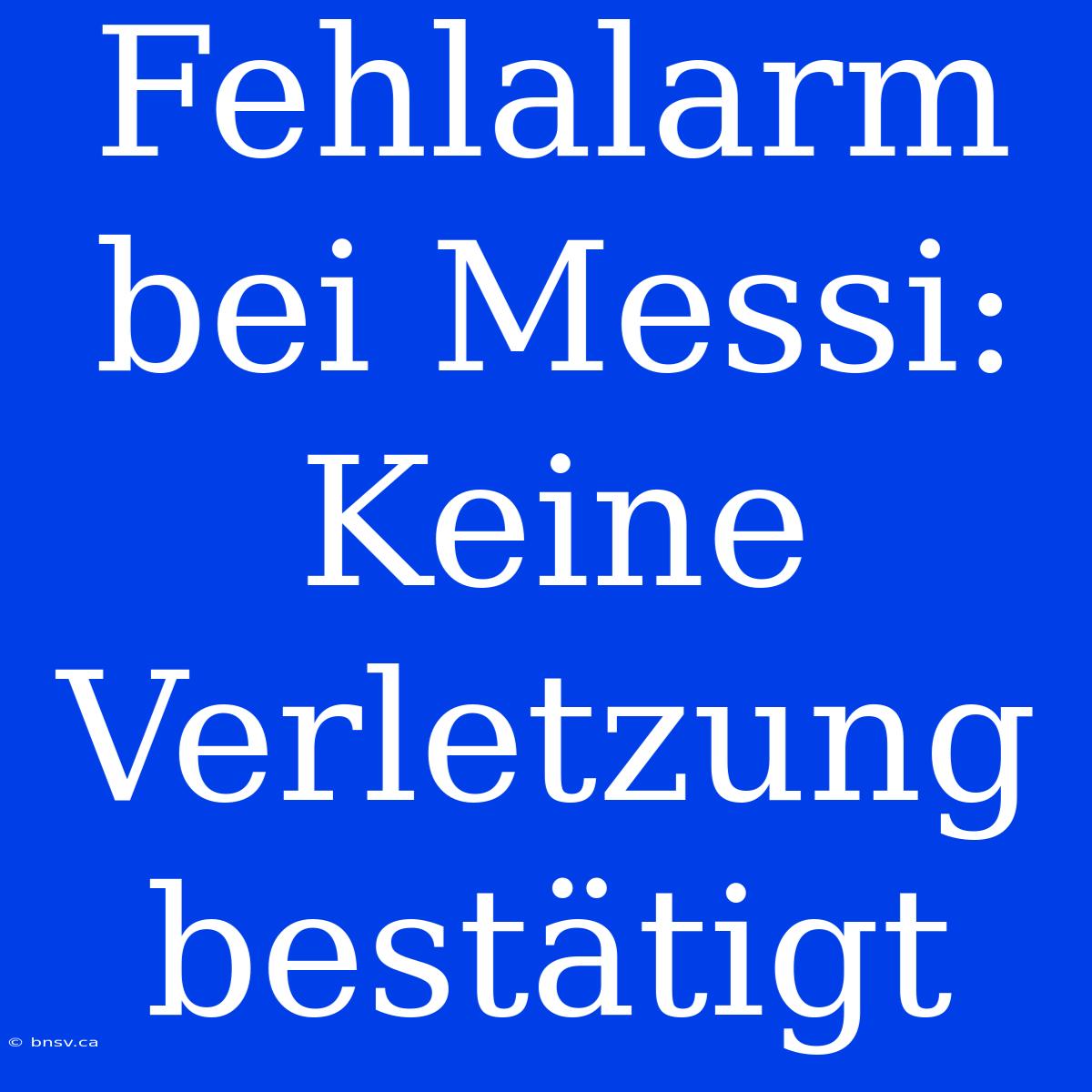 Fehlalarm Bei Messi: Keine Verletzung Bestätigt