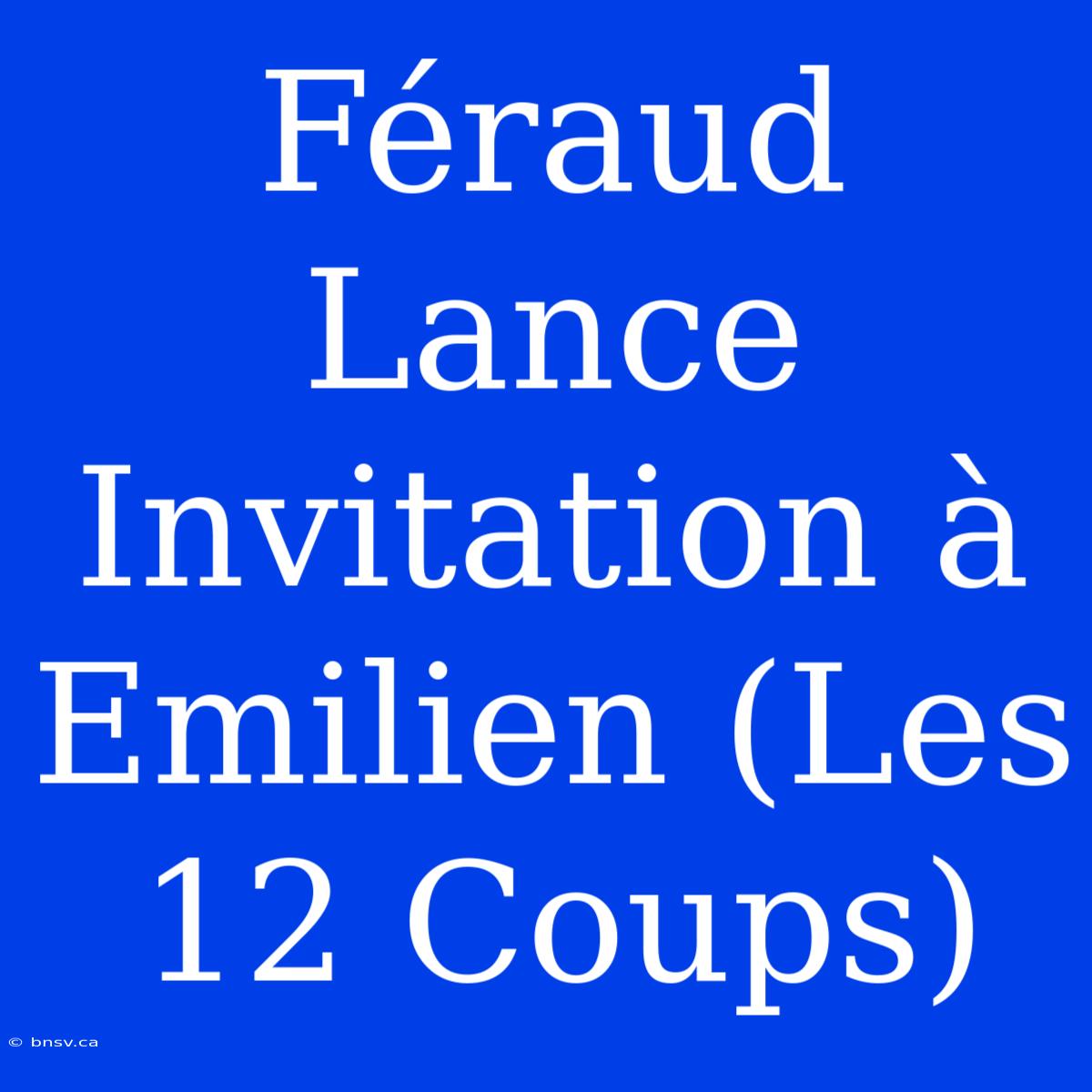 Féraud Lance Invitation À Emilien (Les 12 Coups)