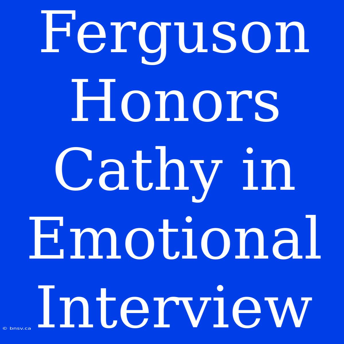 Ferguson Honors Cathy In Emotional Interview