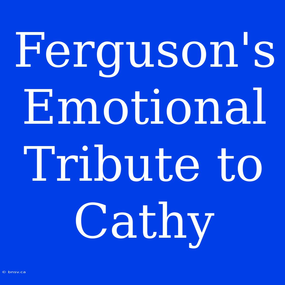 Ferguson's Emotional Tribute To Cathy