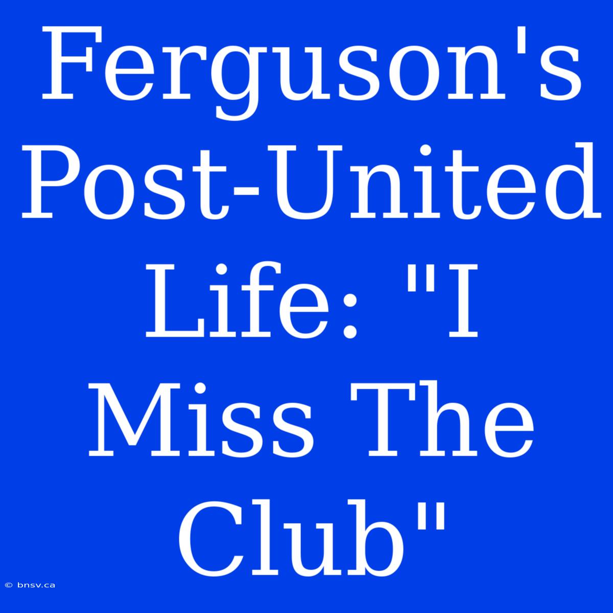 Ferguson's Post-United Life: 