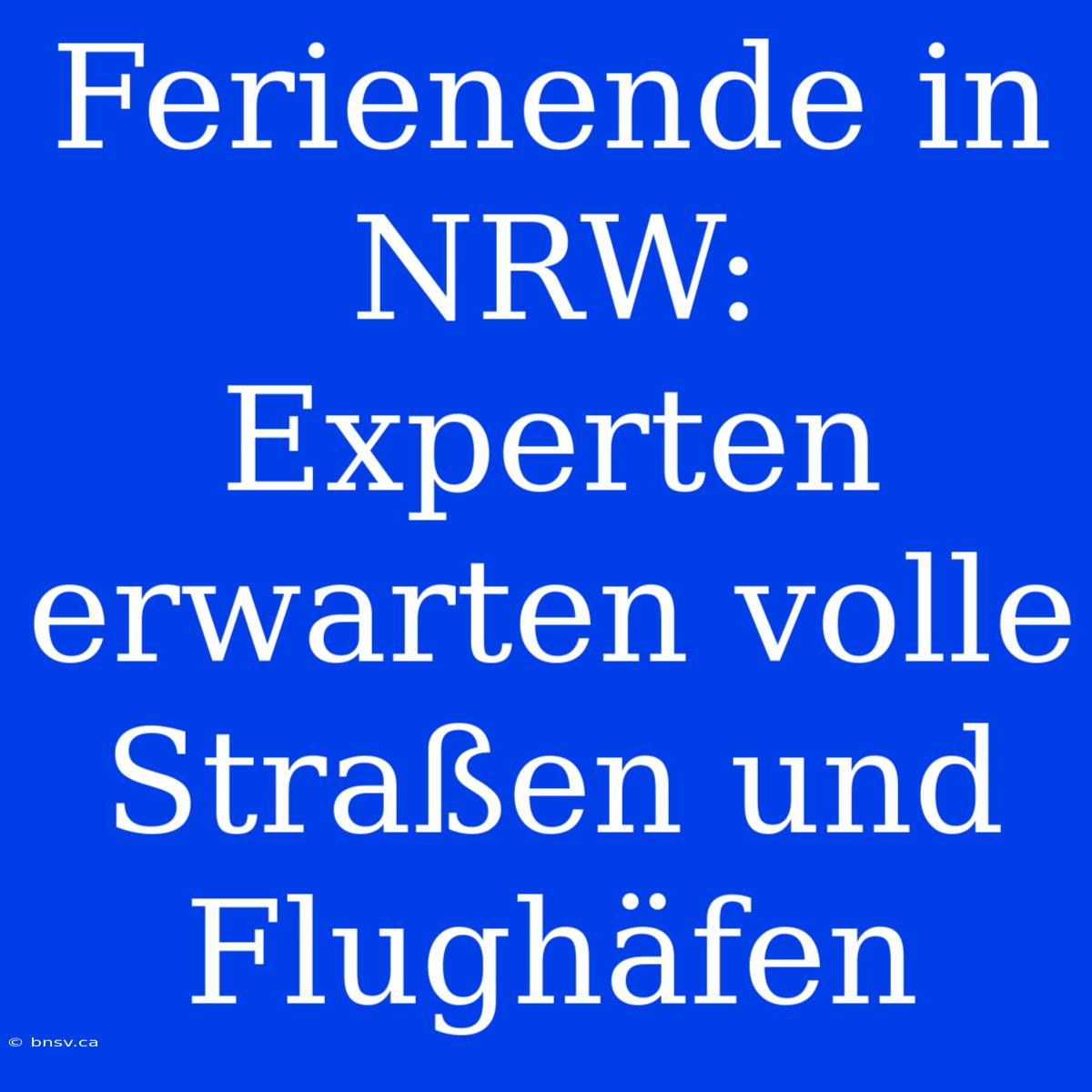 Ferienende In NRW: Experten Erwarten Volle Straßen Und Flughäfen