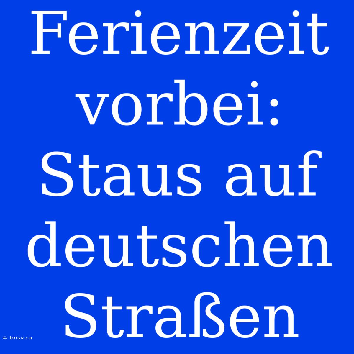 Ferienzeit Vorbei: Staus Auf Deutschen Straßen