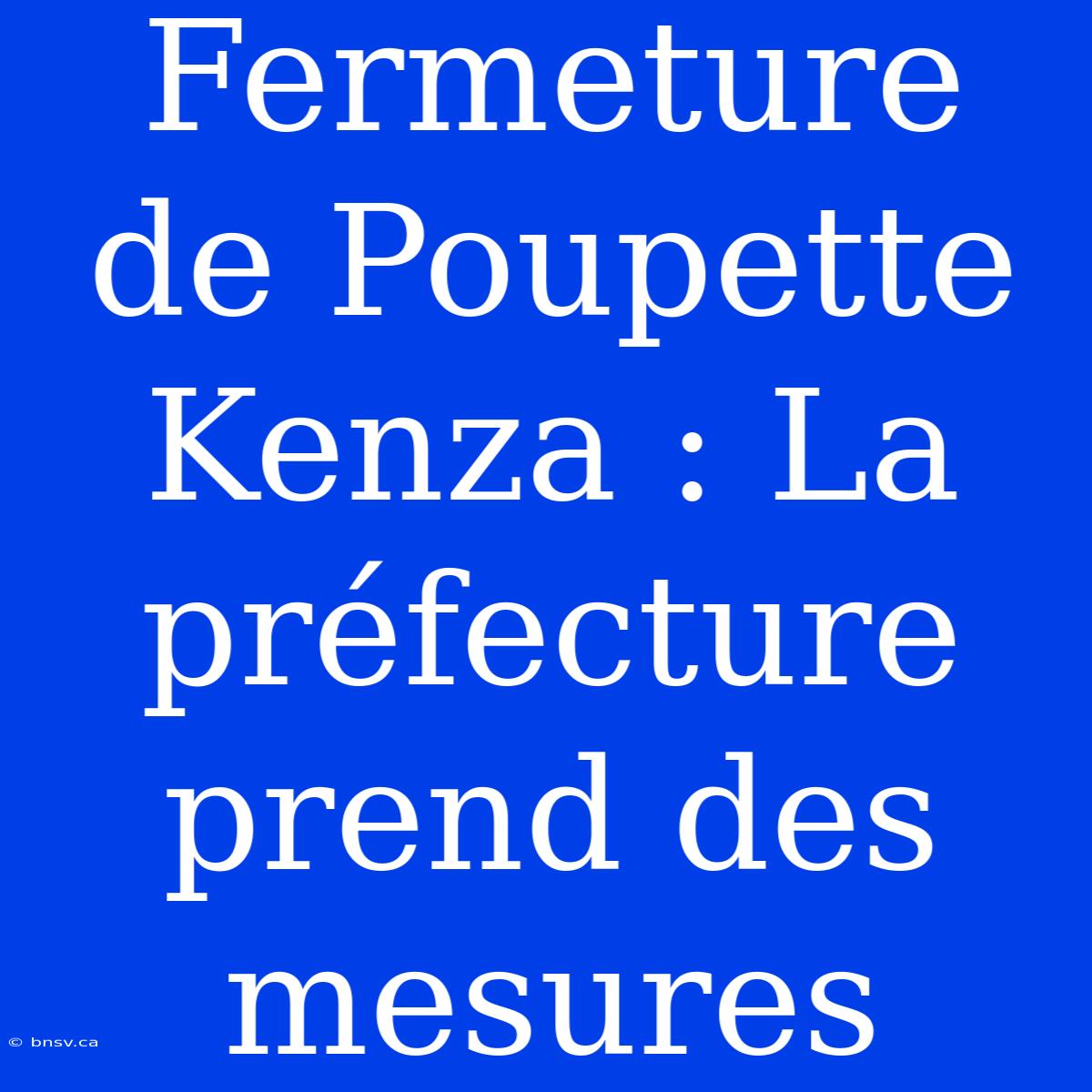 Fermeture De Poupette Kenza : La Préfecture Prend Des Mesures