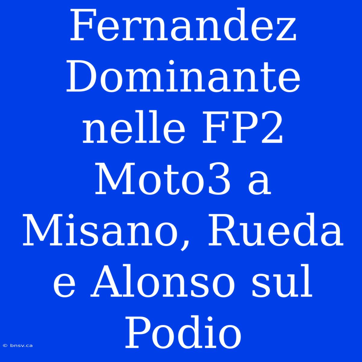 Fernandez Dominante Nelle FP2 Moto3 A Misano, Rueda E Alonso Sul Podio