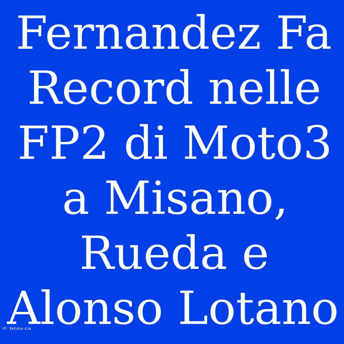 Fernandez Fa Record Nelle FP2 Di Moto3 A Misano, Rueda E Alonso Lotano