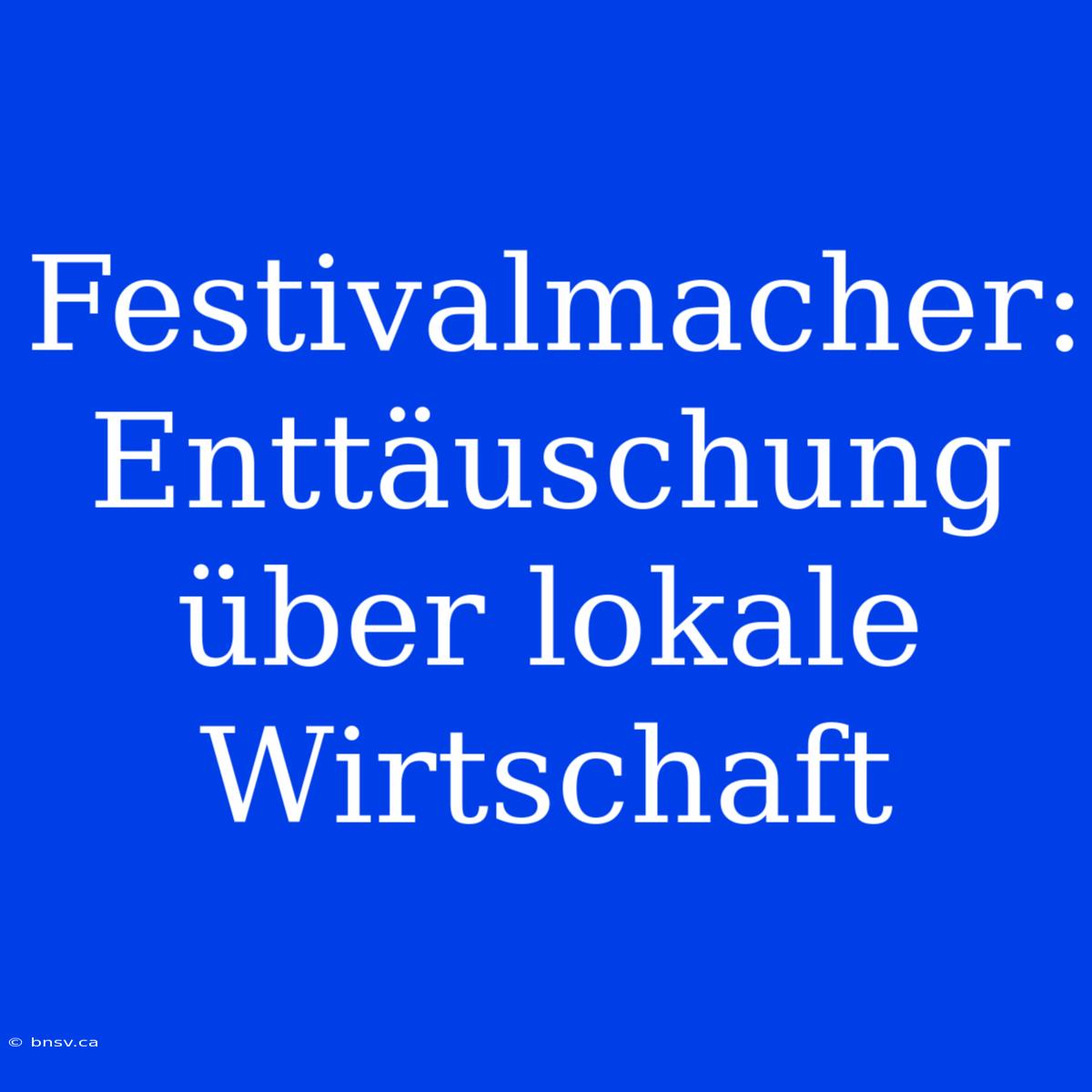 Festivalmacher: Enttäuschung Über Lokale Wirtschaft