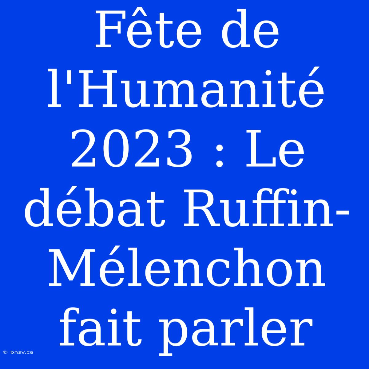 Fête De L'Humanité 2023 : Le Débat Ruffin-Mélenchon Fait Parler