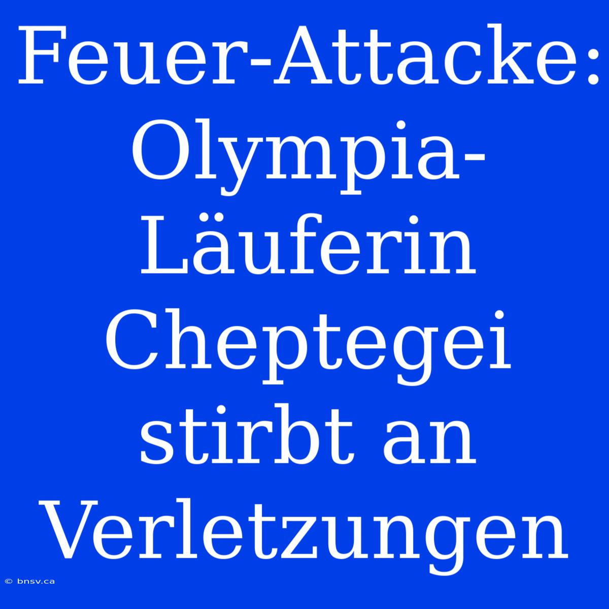 Feuer-Attacke: Olympia-Läuferin Cheptegei Stirbt An Verletzungen