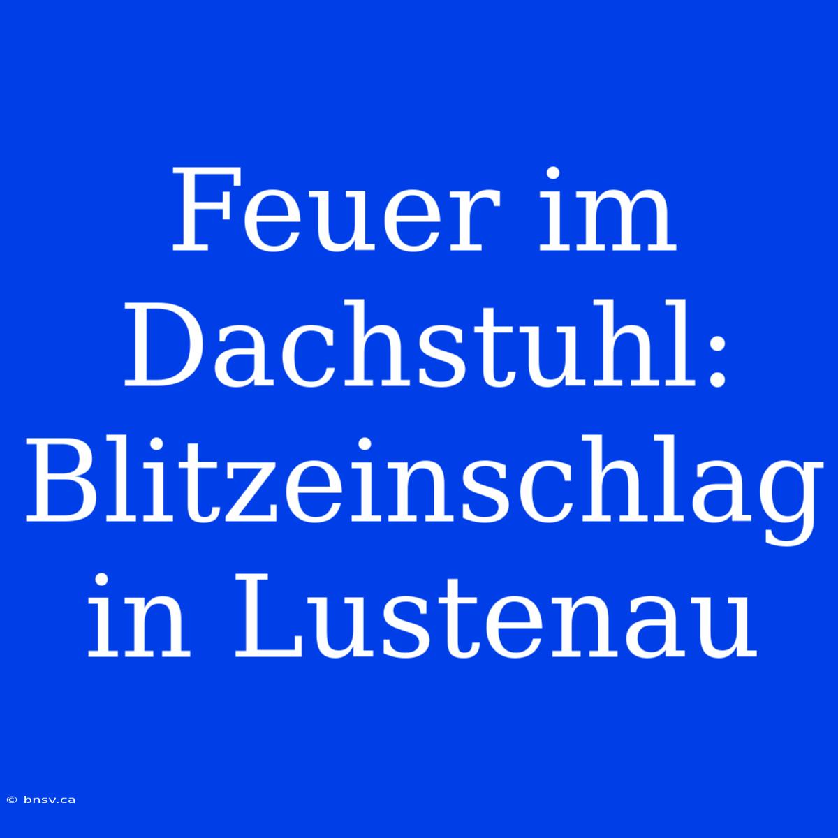 Feuer Im Dachstuhl: Blitzeinschlag In Lustenau