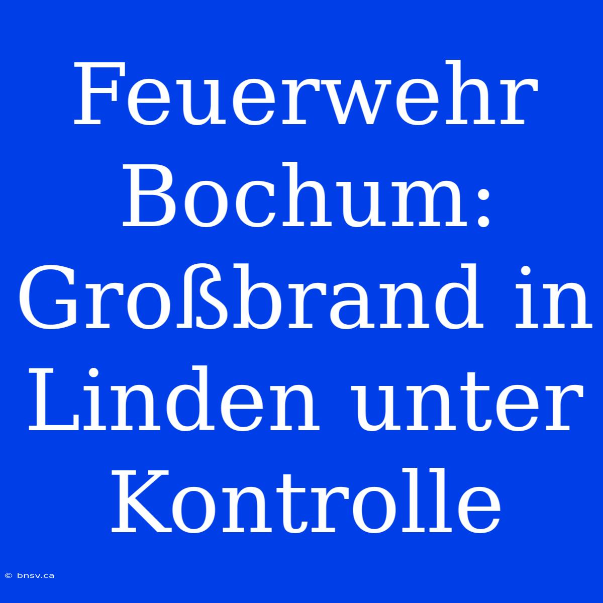 Feuerwehr Bochum: Großbrand In Linden Unter Kontrolle