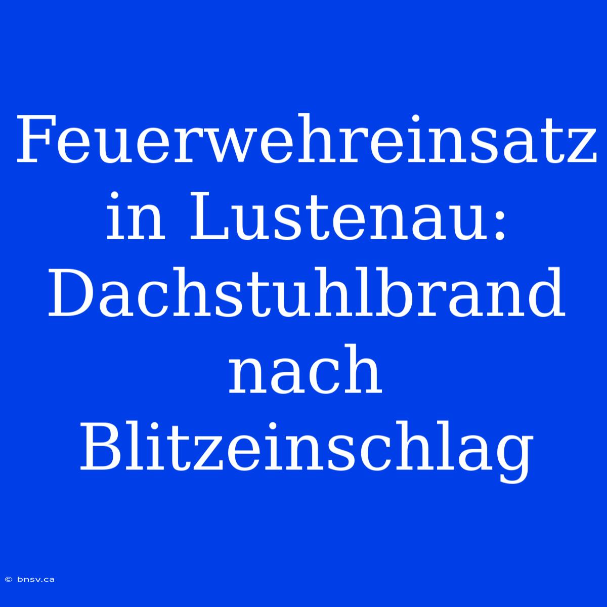 Feuerwehreinsatz In Lustenau: Dachstuhlbrand Nach Blitzeinschlag