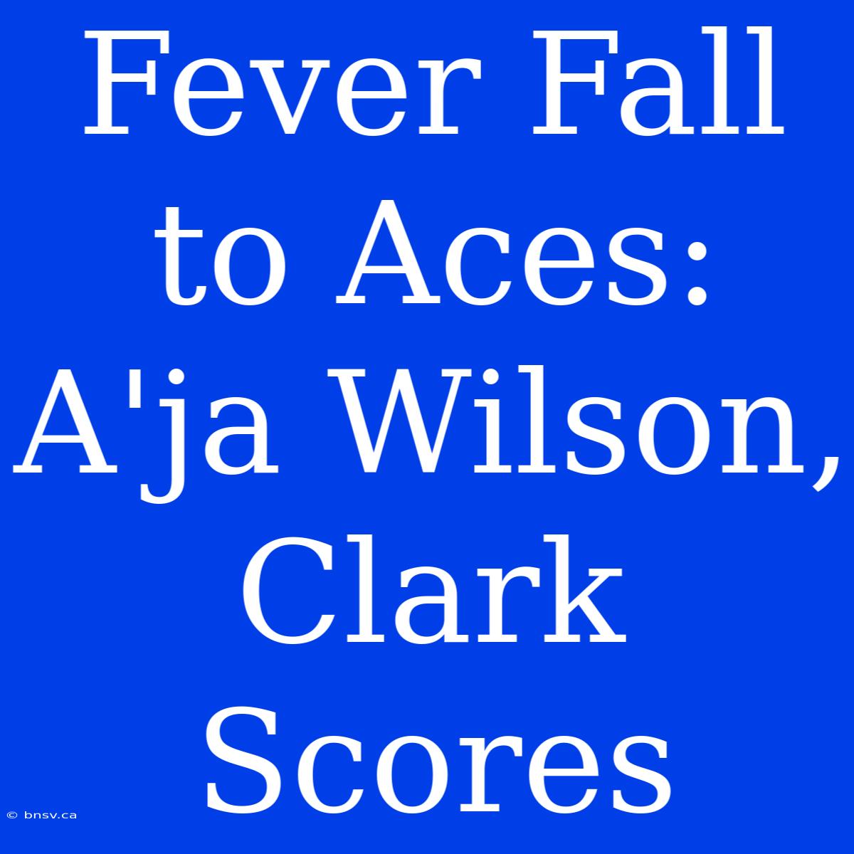 Fever Fall To Aces: A'ja Wilson, Clark Scores