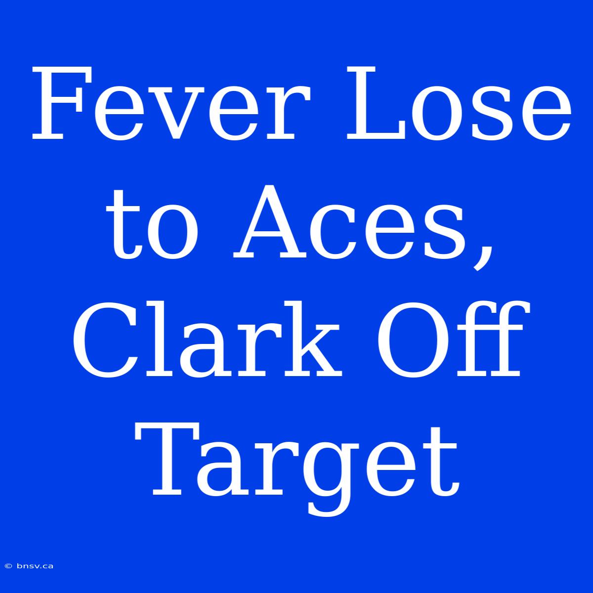 Fever Lose To Aces, Clark Off Target