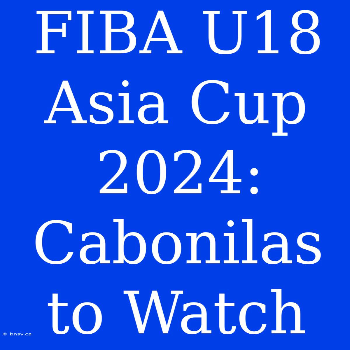 FIBA U18 Asia Cup 2024: Cabonilas To Watch