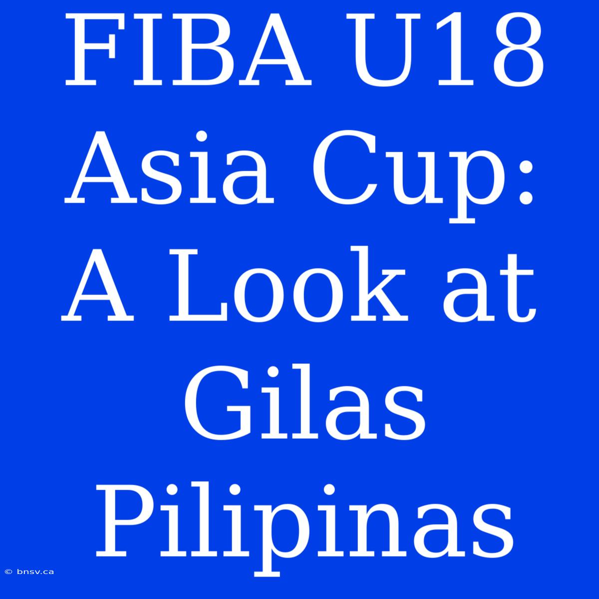 FIBA U18 Asia Cup: A Look At Gilas Pilipinas