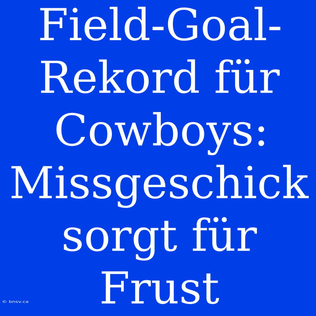 Field-Goal-Rekord Für Cowboys: Missgeschick Sorgt Für Frust