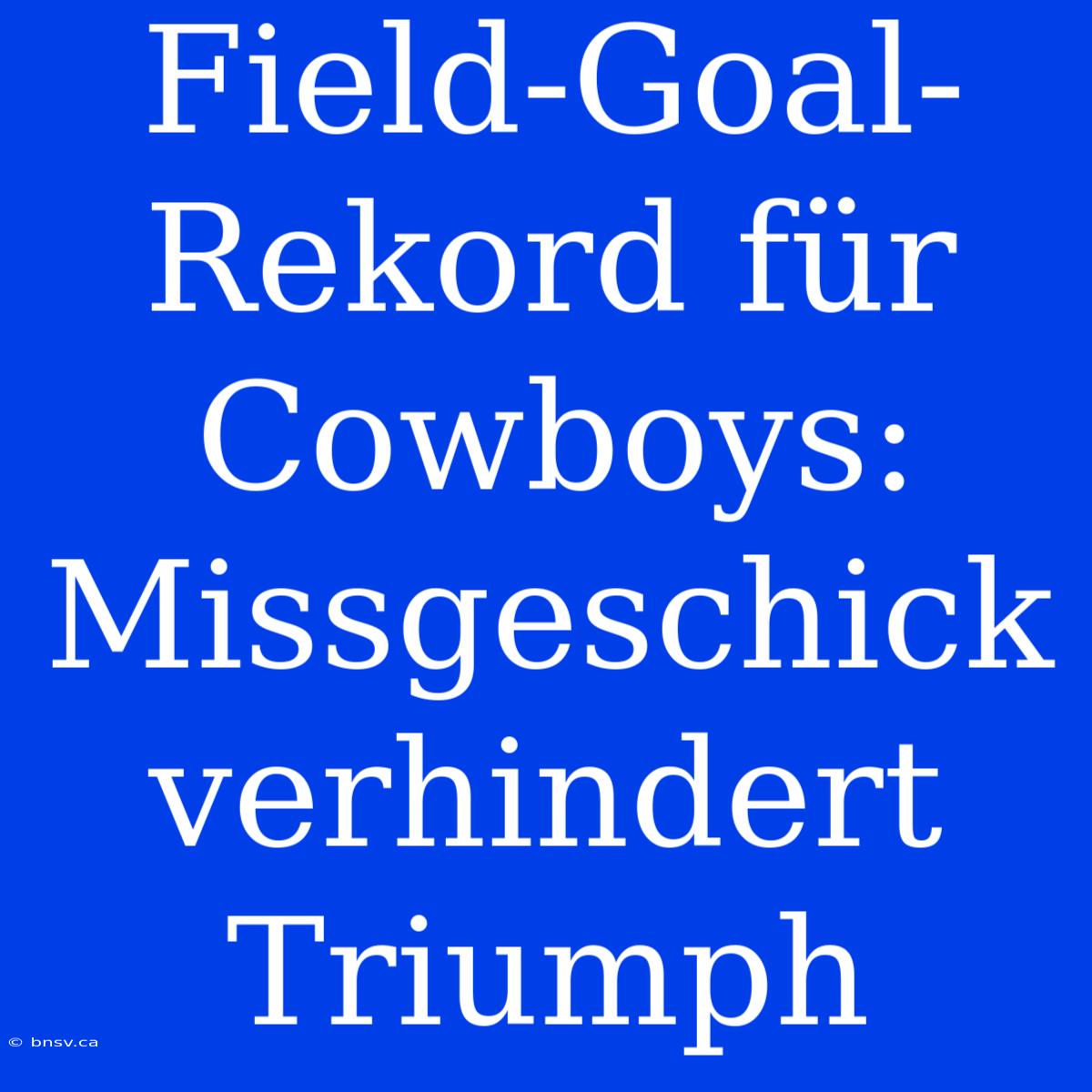 Field-Goal-Rekord Für Cowboys: Missgeschick Verhindert Triumph