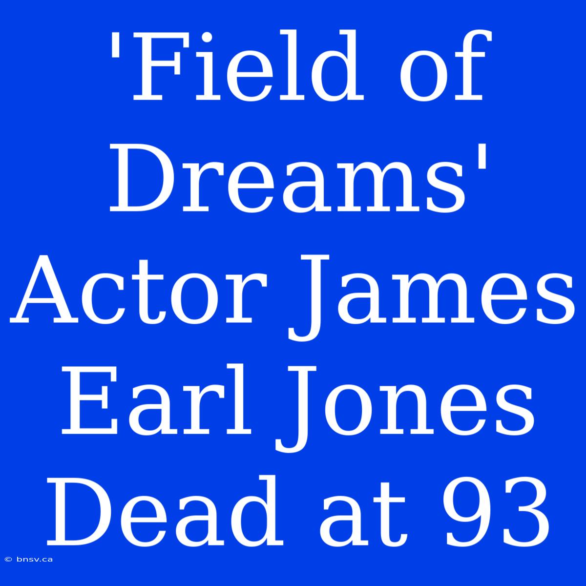 'Field Of Dreams' Actor James Earl Jones Dead At 93