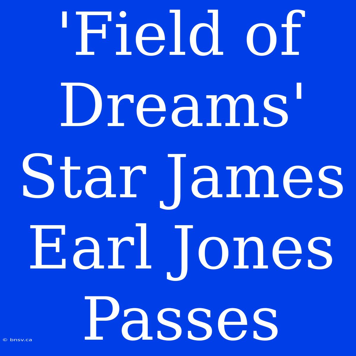 'Field Of Dreams' Star James Earl Jones Passes