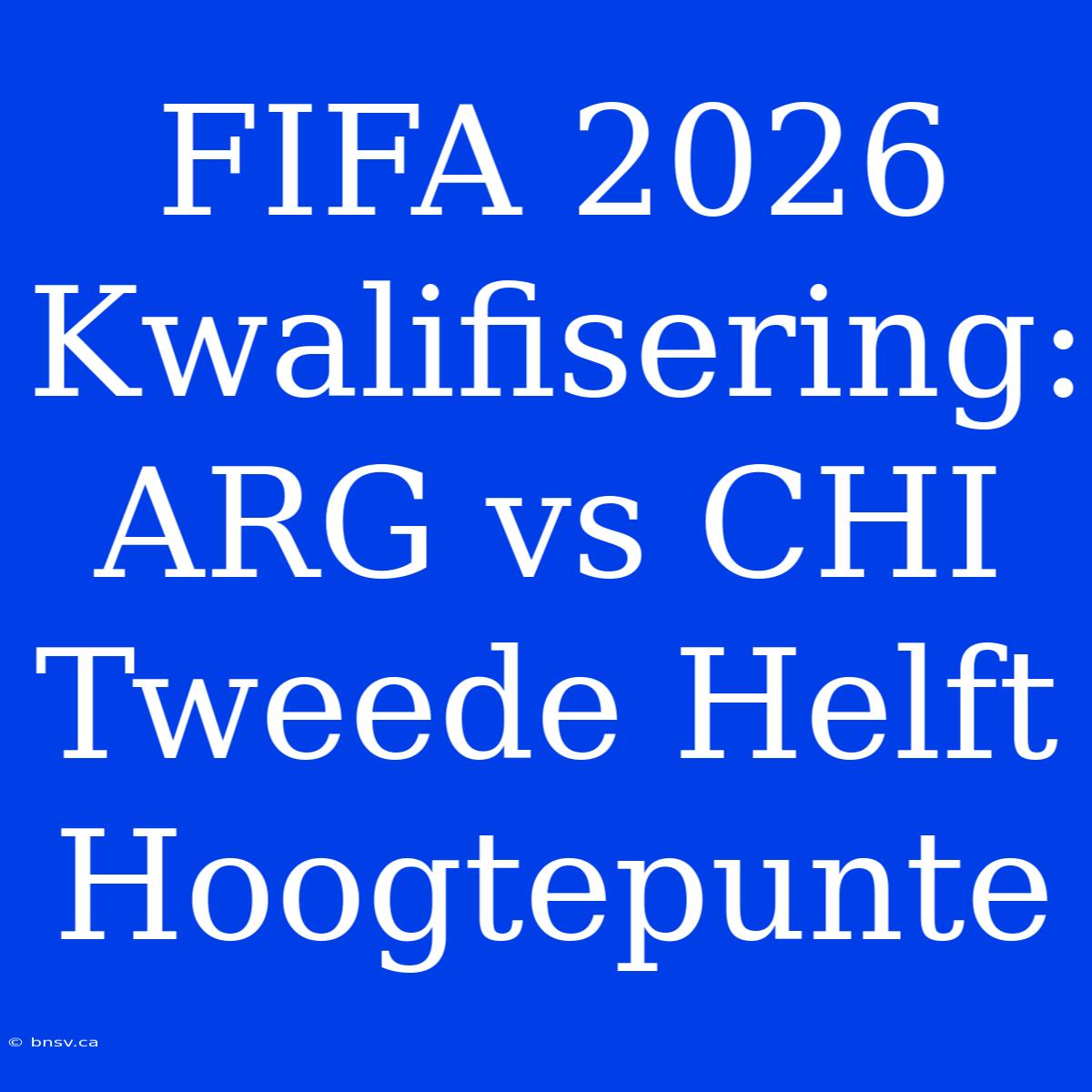 FIFA 2026 Kwalifisering: ARG Vs CHI Tweede Helft Hoogtepunte