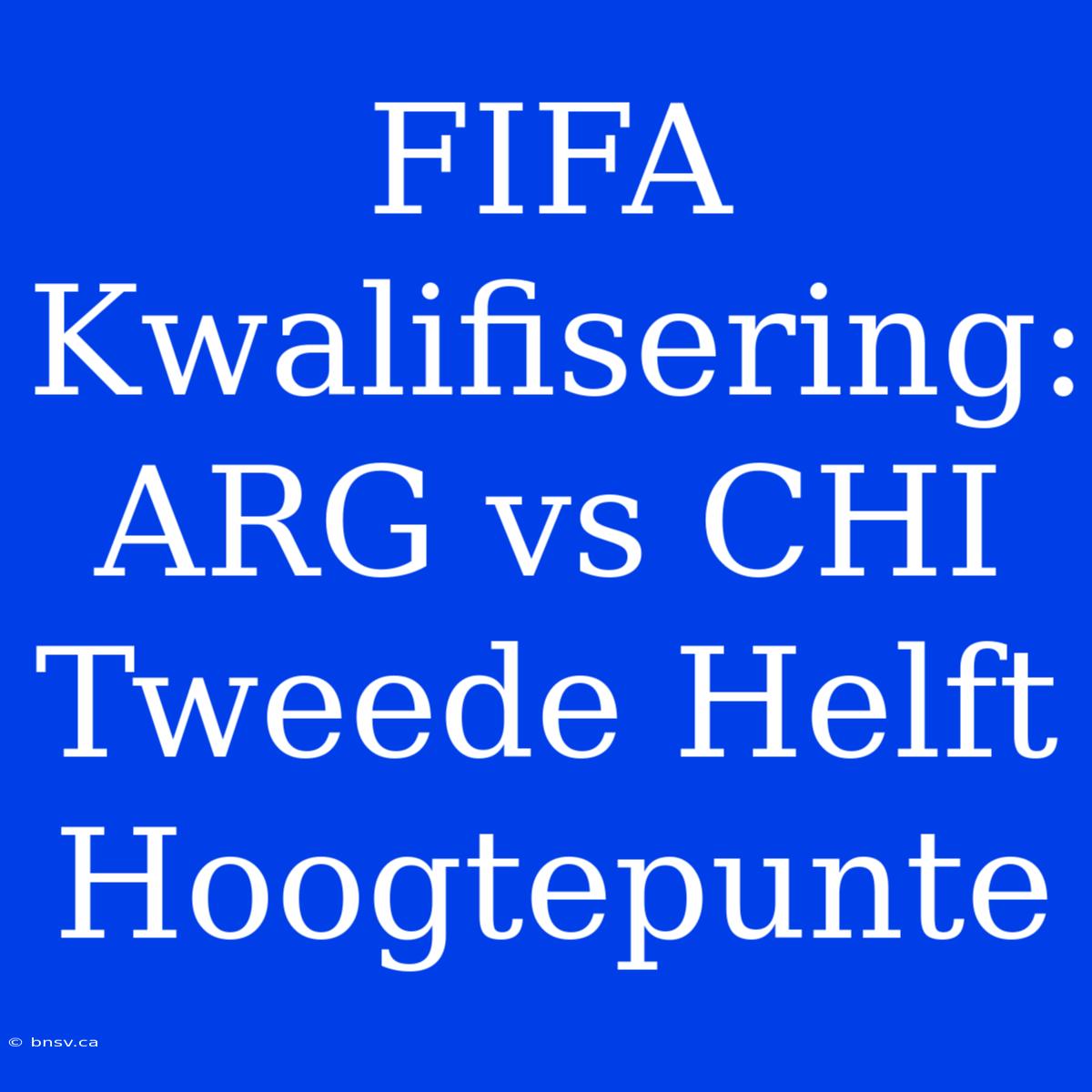 FIFA Kwalifisering: ARG Vs CHI Tweede Helft Hoogtepunte