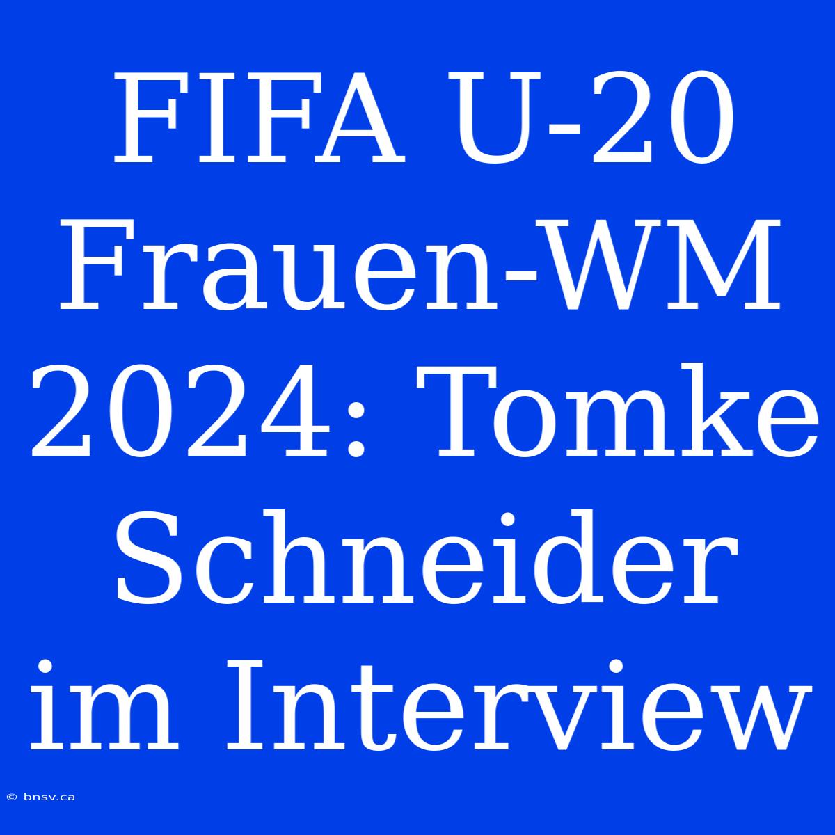 FIFA U-20 Frauen-WM 2024: Tomke Schneider Im Interview