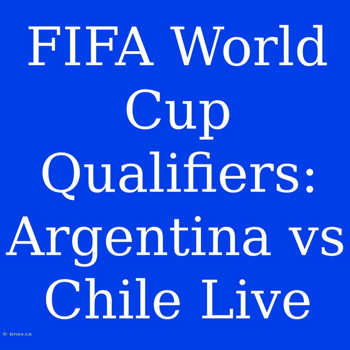 FIFA World Cup Qualifiers: Argentina Vs Chile Live