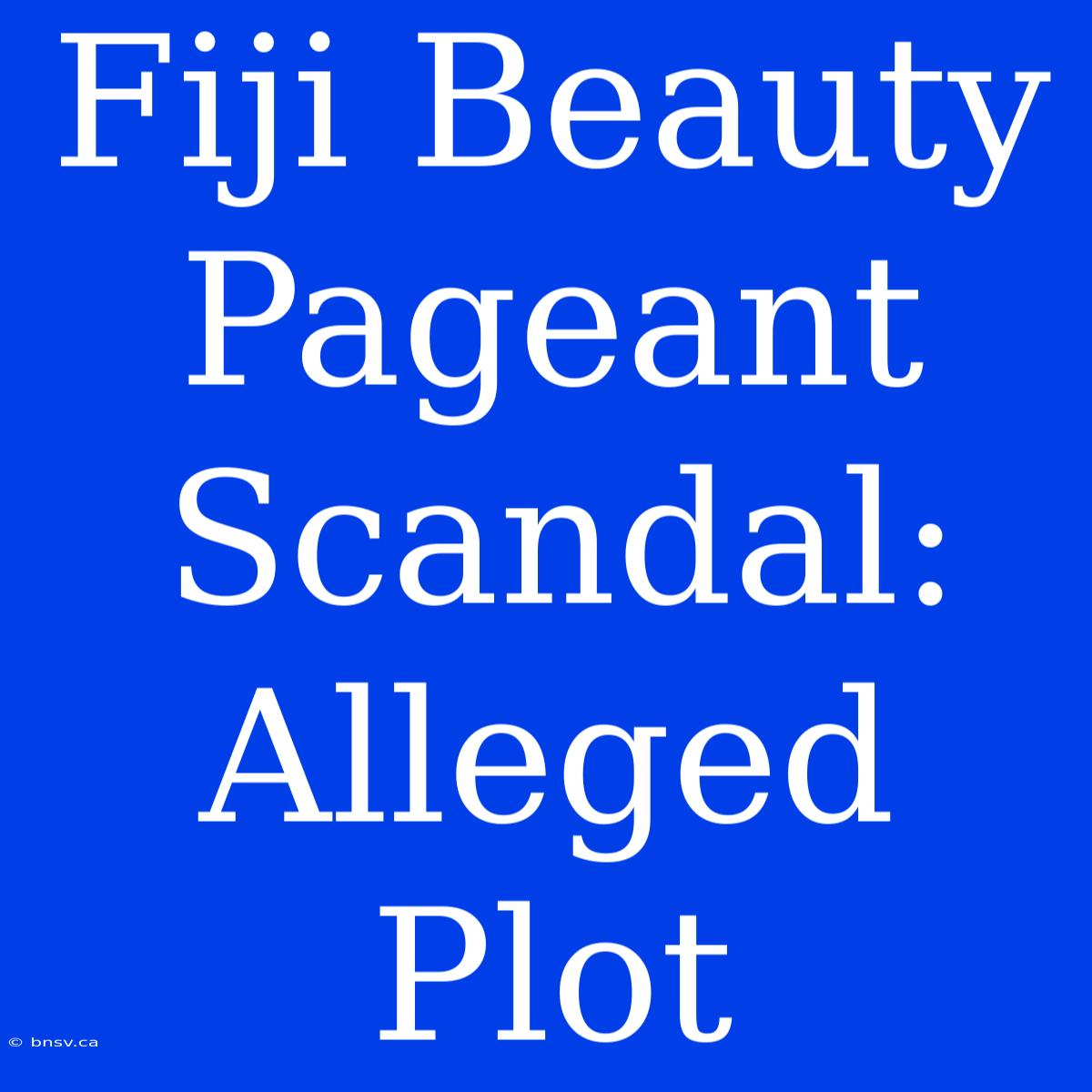 Fiji Beauty Pageant Scandal: Alleged Plot