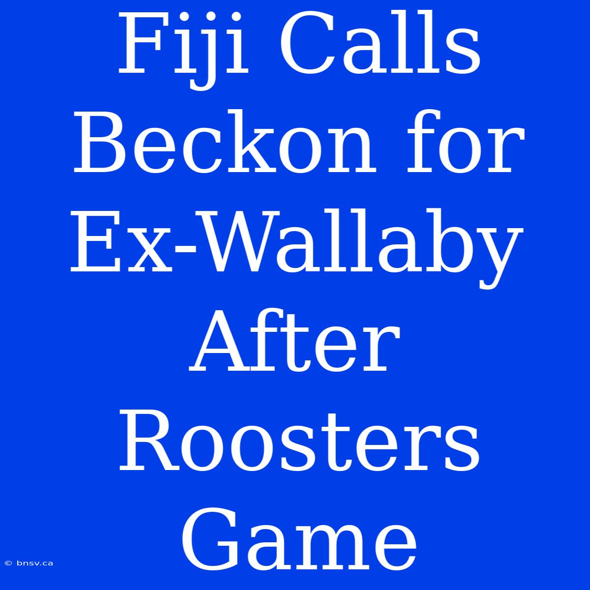 Fiji Calls Beckon For Ex-Wallaby After Roosters Game