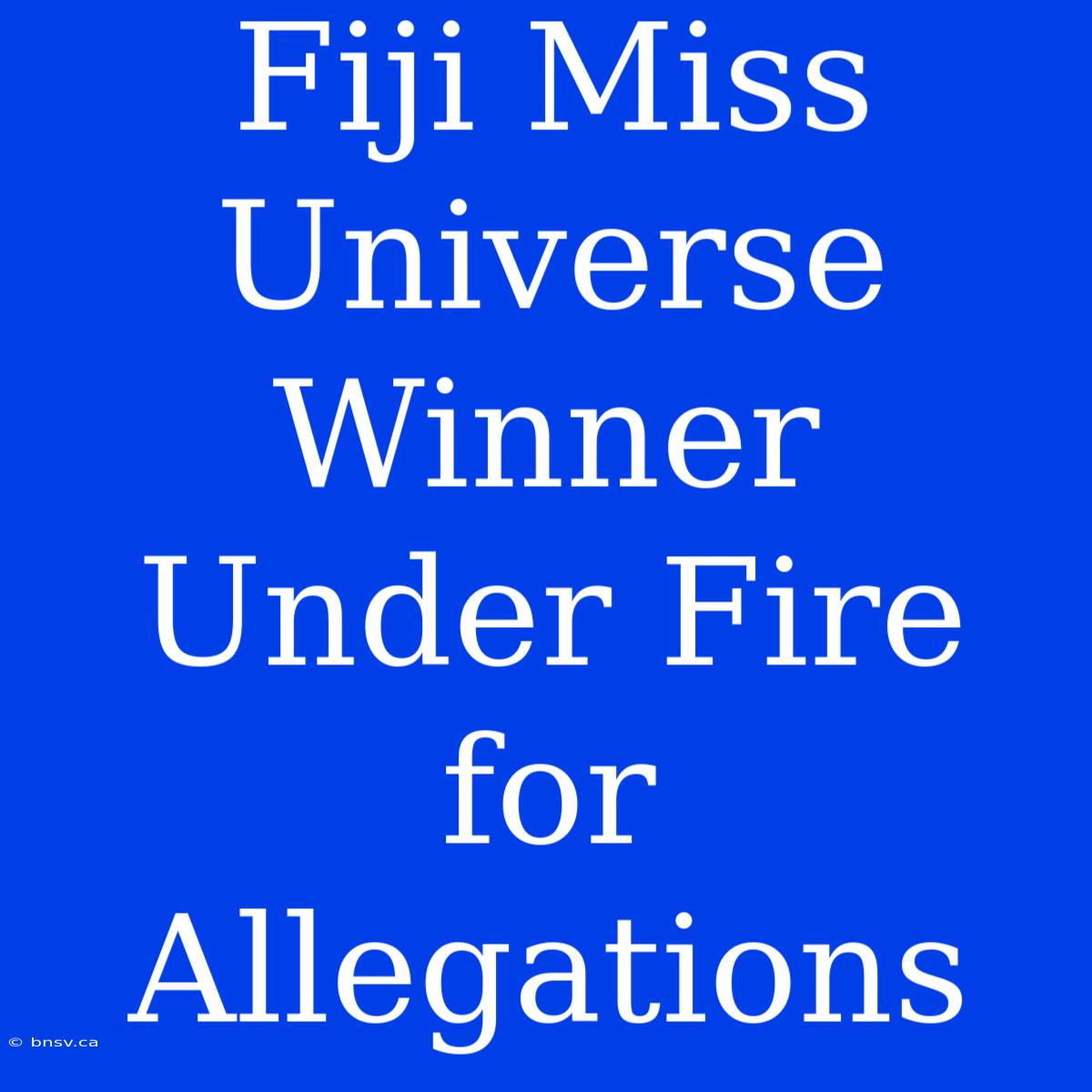 Fiji Miss Universe Winner Under Fire For Allegations