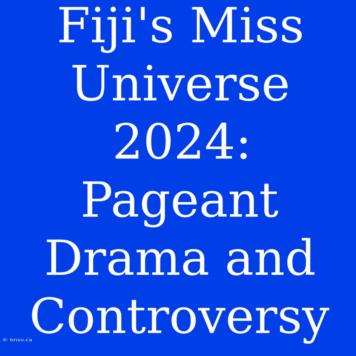 Fiji's Miss Universe 2024:  Pageant Drama And Controversy