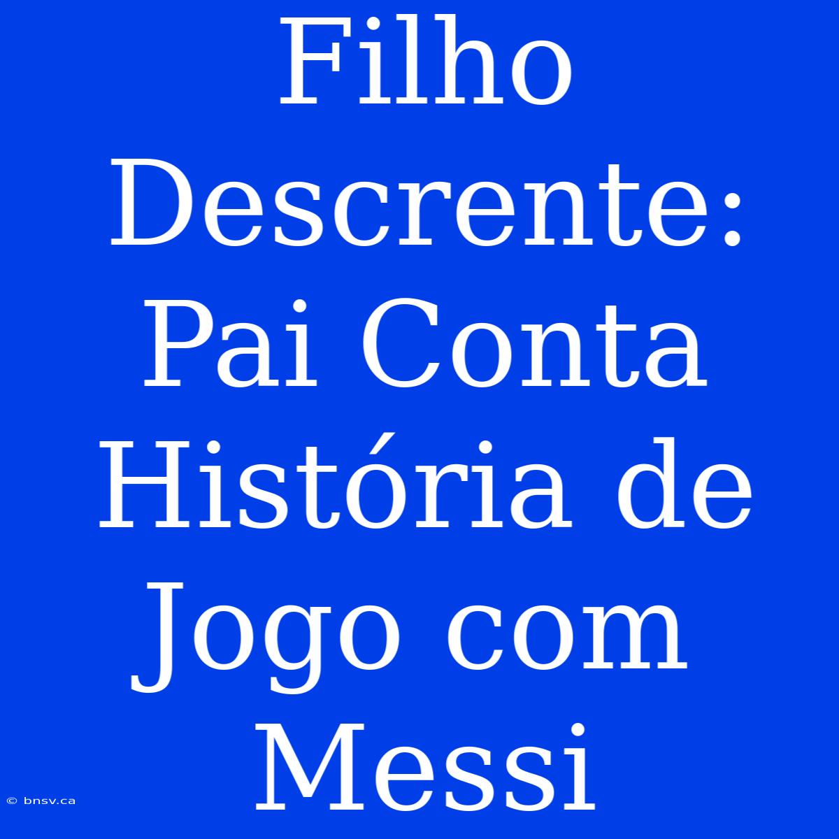 Filho Descrente: Pai Conta História De Jogo Com Messi