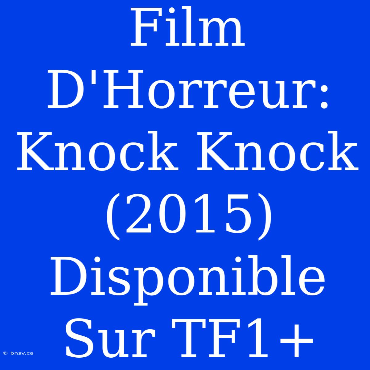 Film D'Horreur: Knock Knock (2015) Disponible Sur TF1+