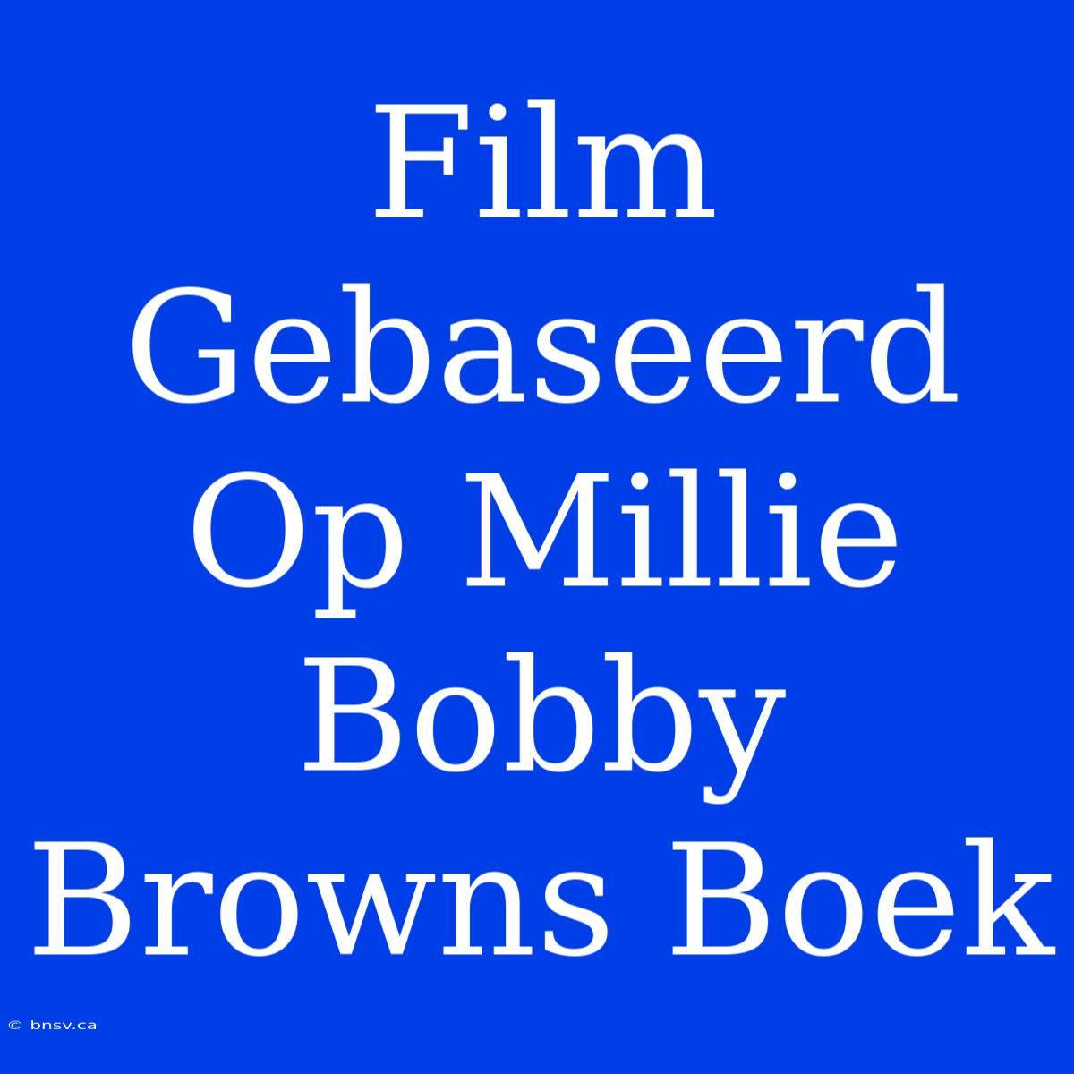 Film Gebaseerd Op Millie Bobby Browns Boek