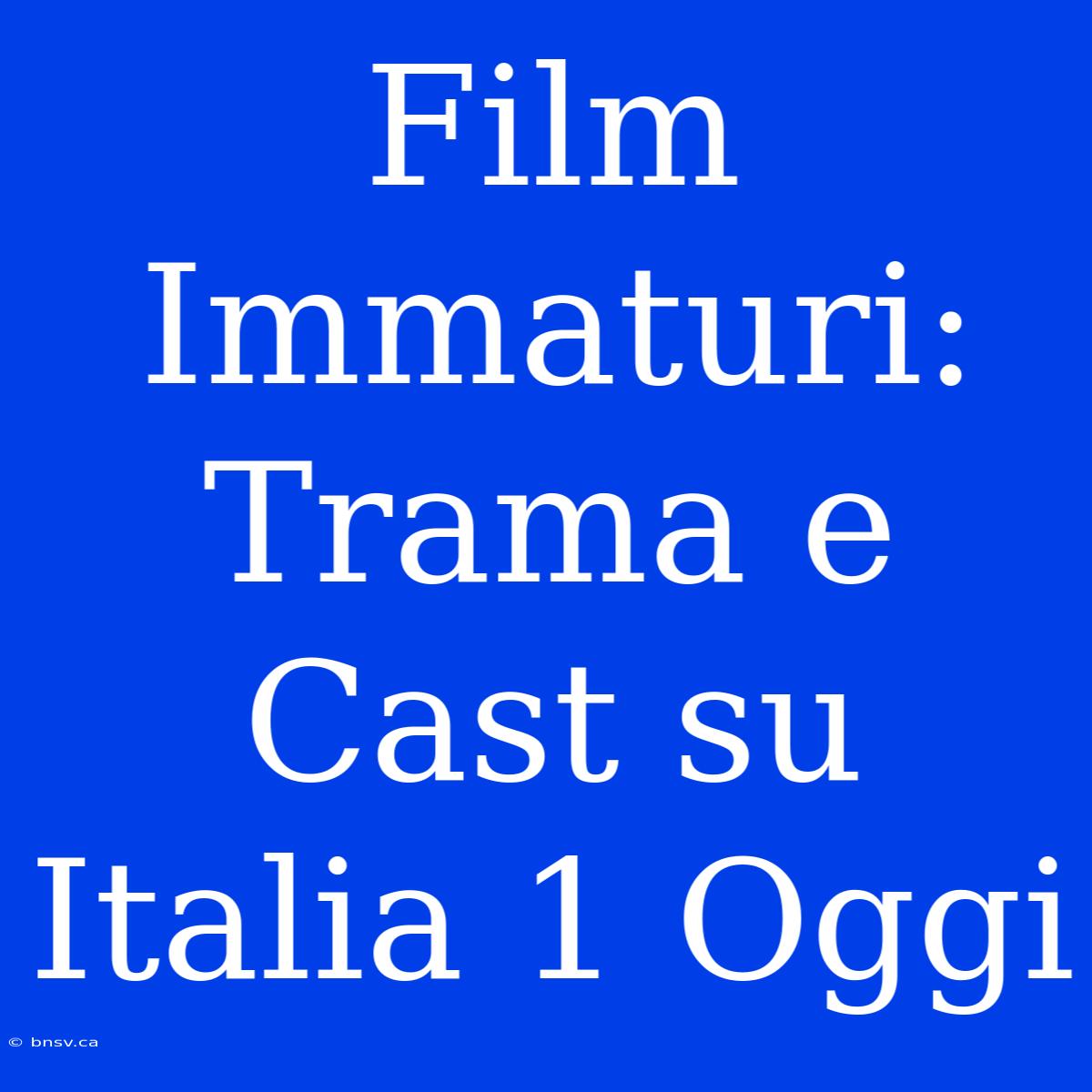 Film Immaturi: Trama E Cast Su Italia 1 Oggi