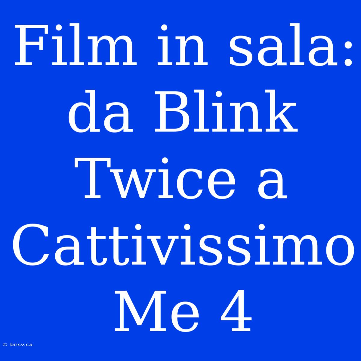 Film In Sala: Da Blink Twice A Cattivissimo Me 4