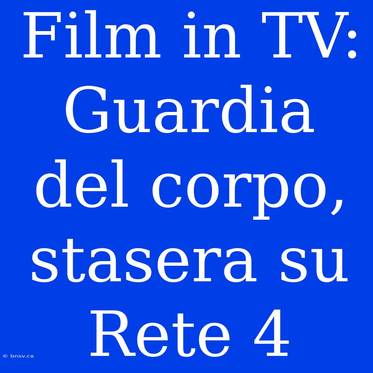 Film In TV: Guardia Del Corpo, Stasera Su Rete 4