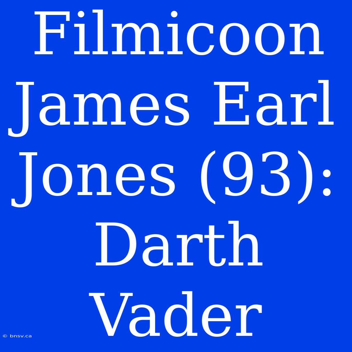 Filmicoon James Earl Jones (93): Darth Vader