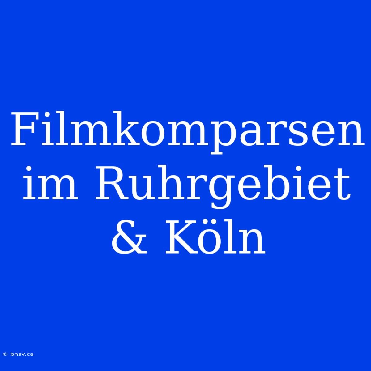 Filmkomparsen Im Ruhrgebiet & Köln