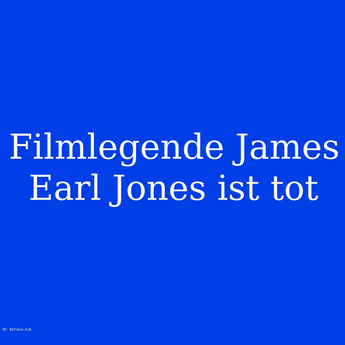 Filmlegende James Earl Jones Ist Tot