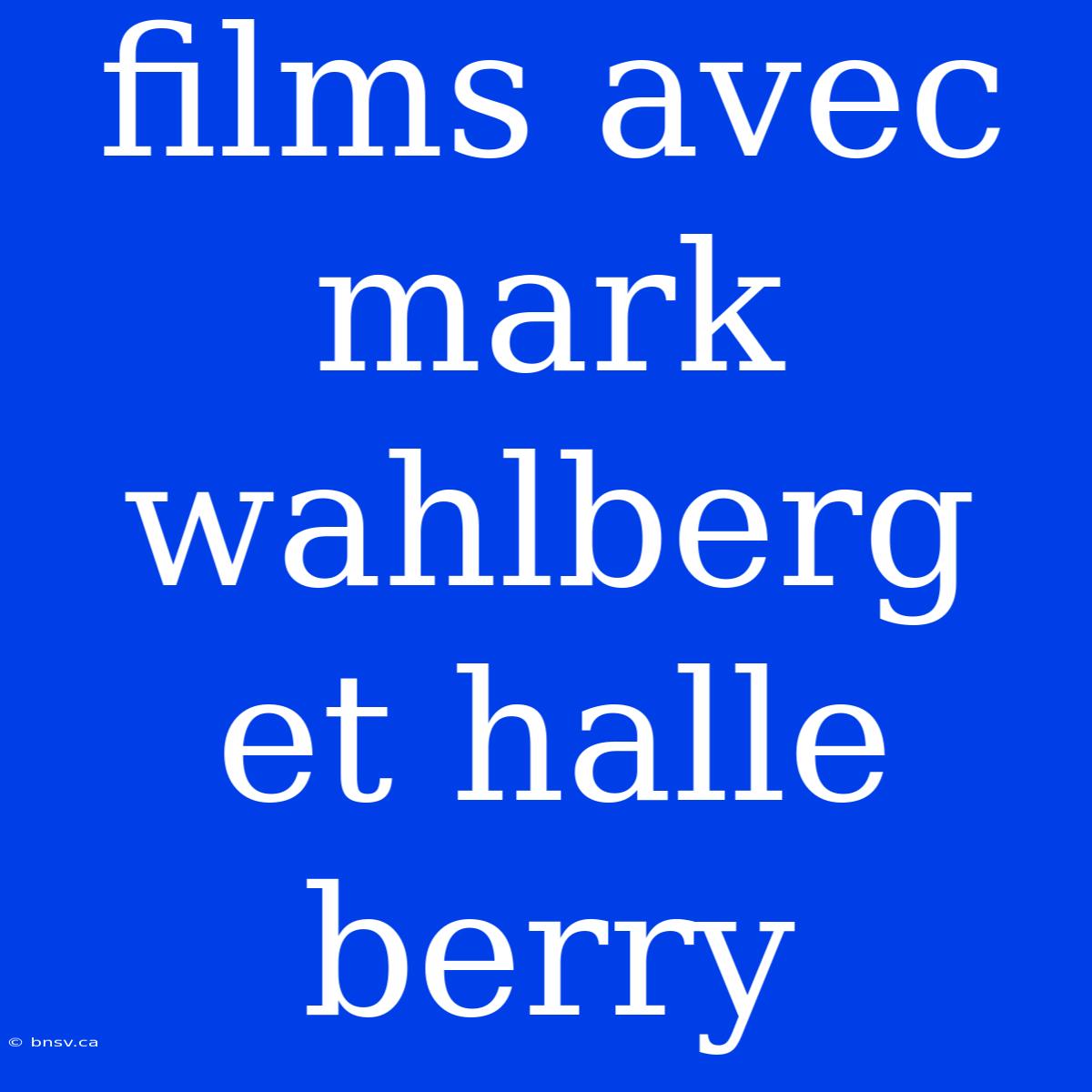 Films Avec Mark Wahlberg Et Halle Berry