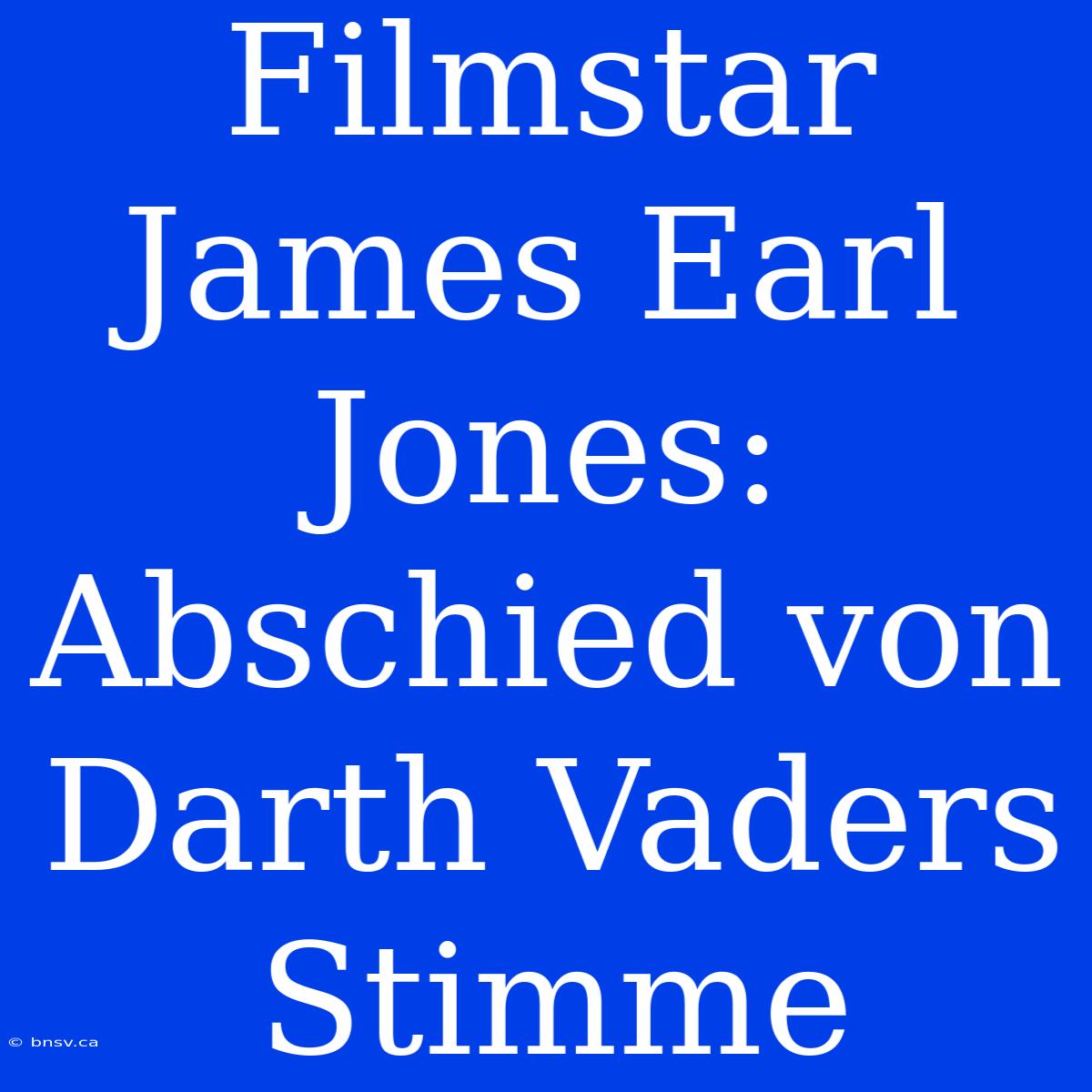 Filmstar James Earl Jones: Abschied Von Darth Vaders Stimme