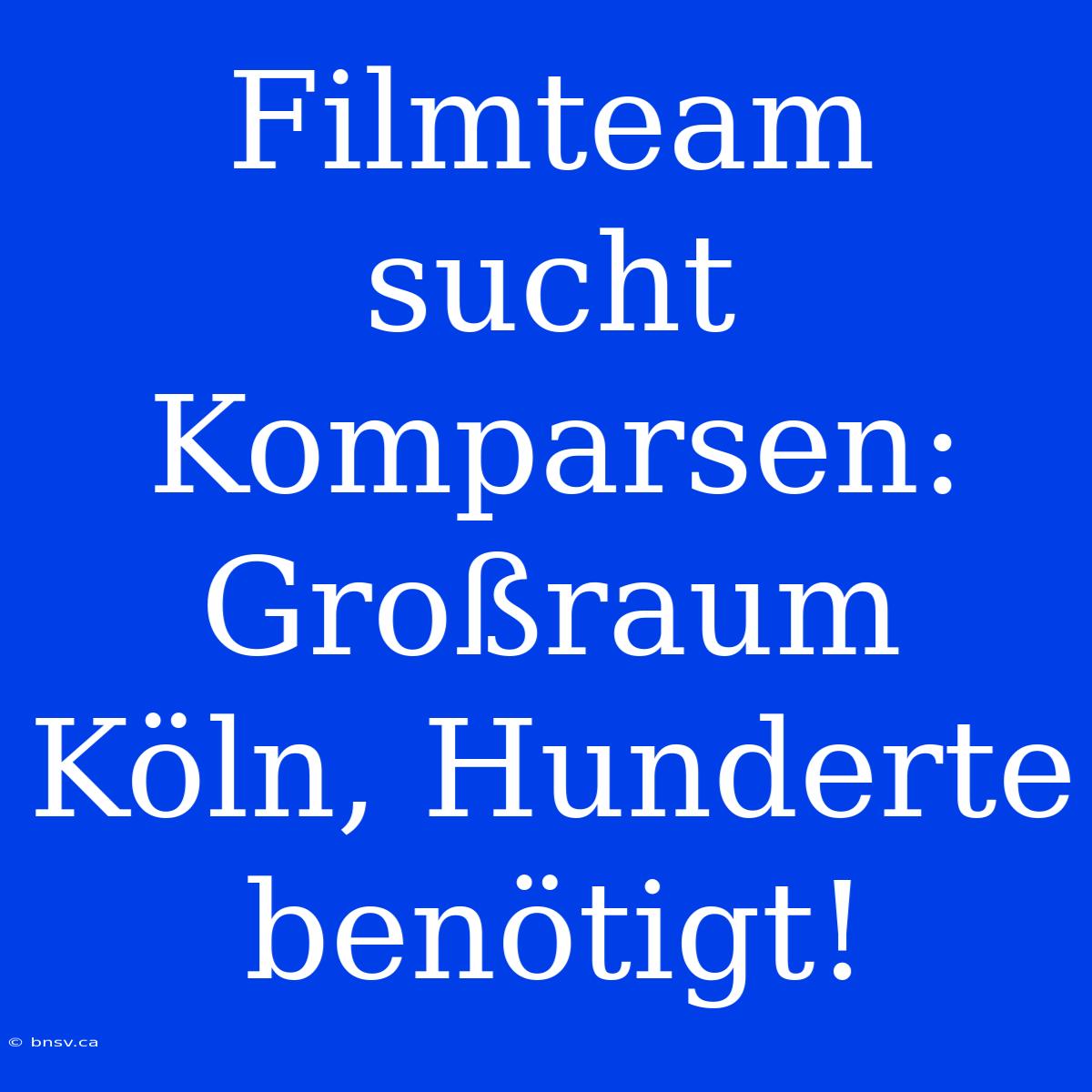 Filmteam Sucht Komparsen: Großraum Köln, Hunderte Benötigt!