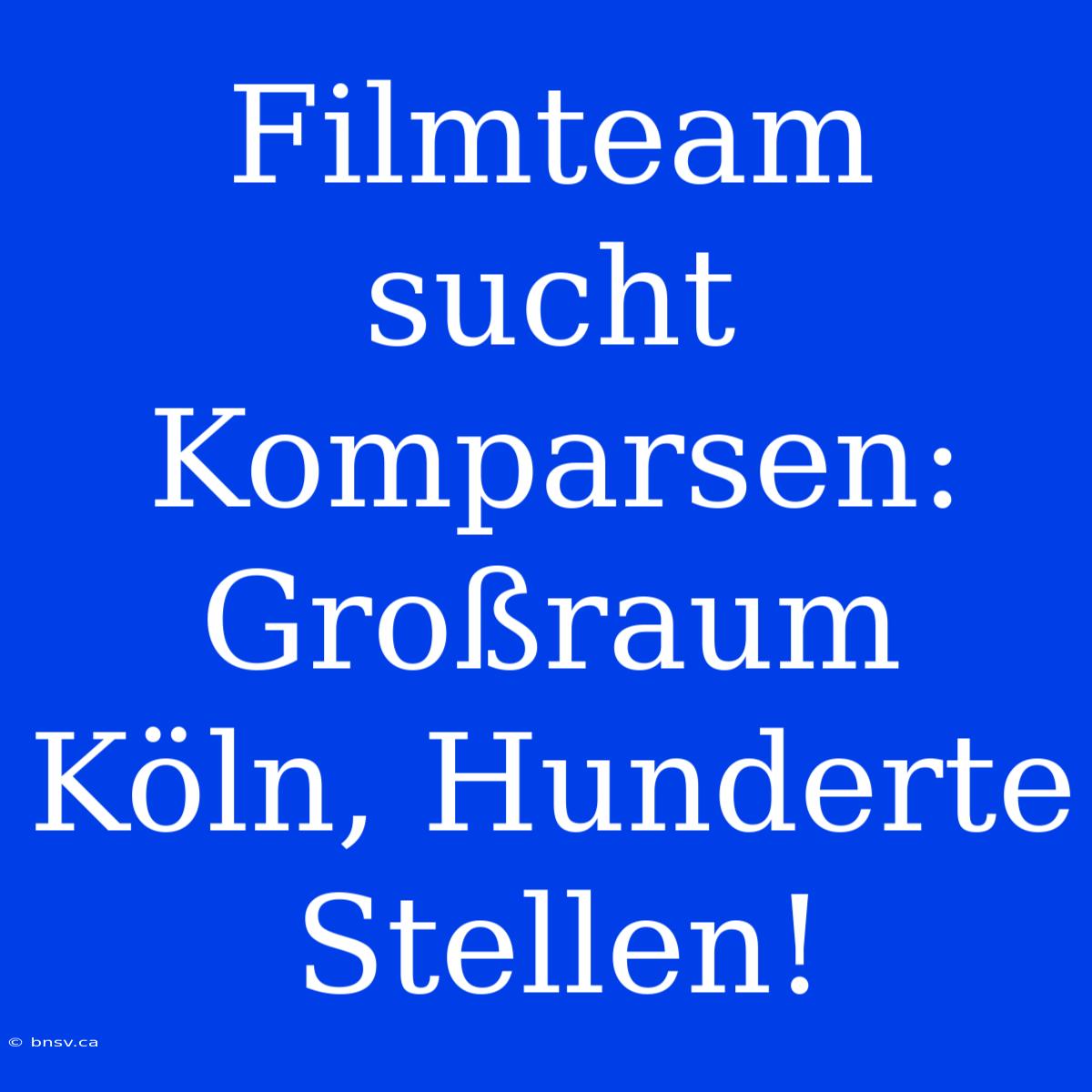 Filmteam Sucht Komparsen: Großraum Köln, Hunderte Stellen!