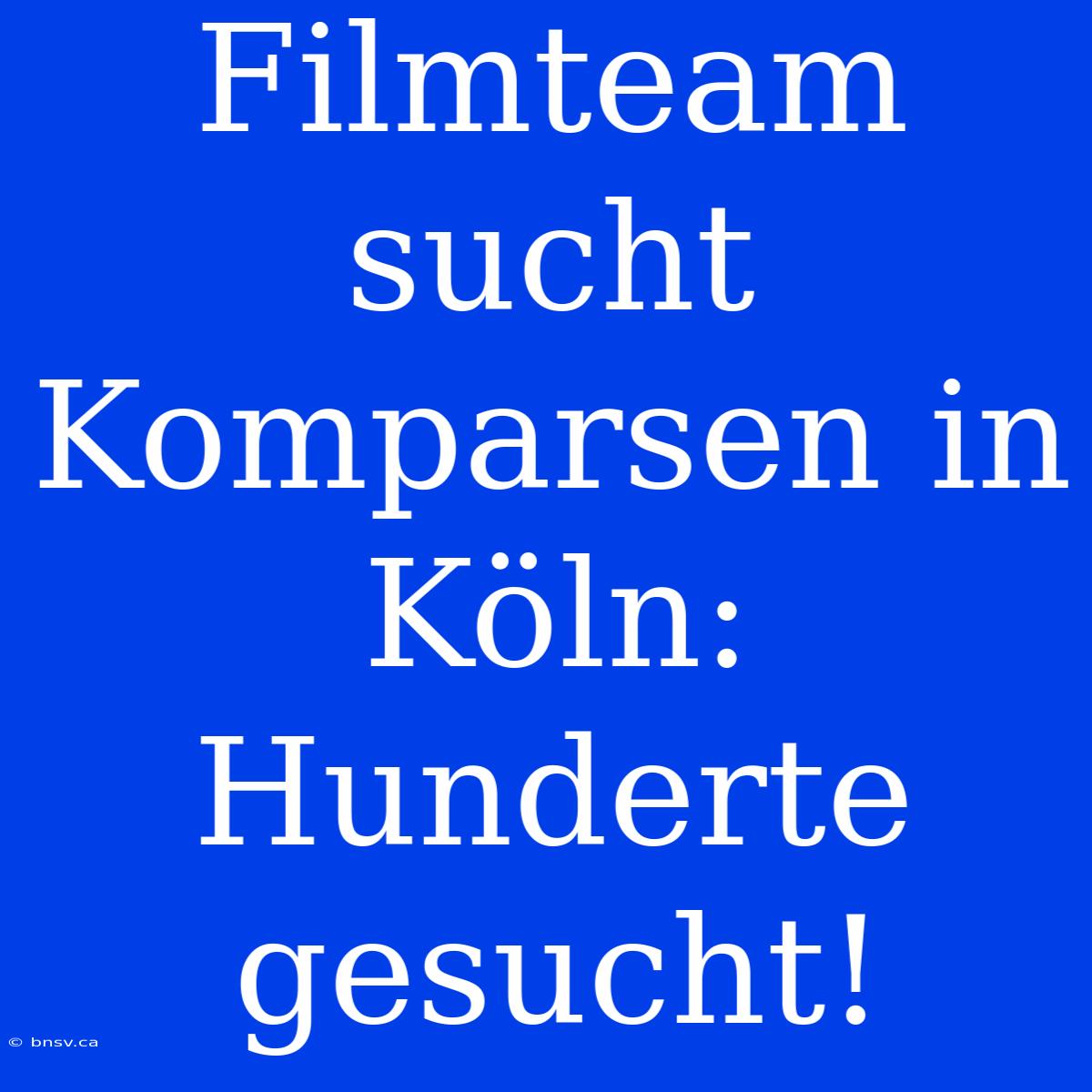 Filmteam Sucht Komparsen In Köln: Hunderte Gesucht!