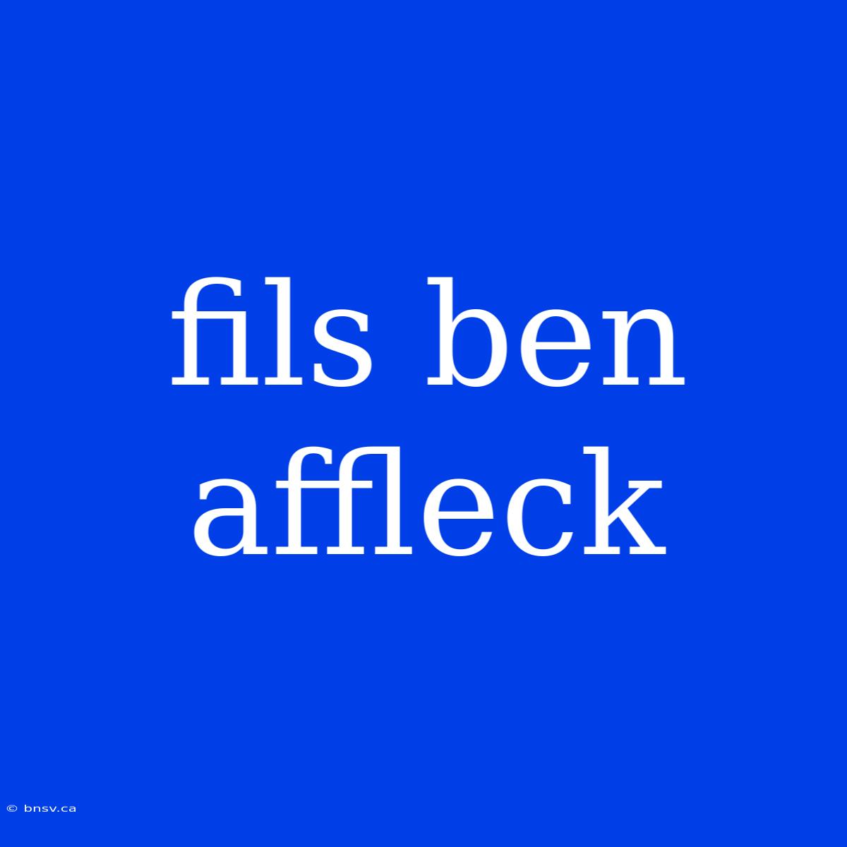 Fils Ben Affleck