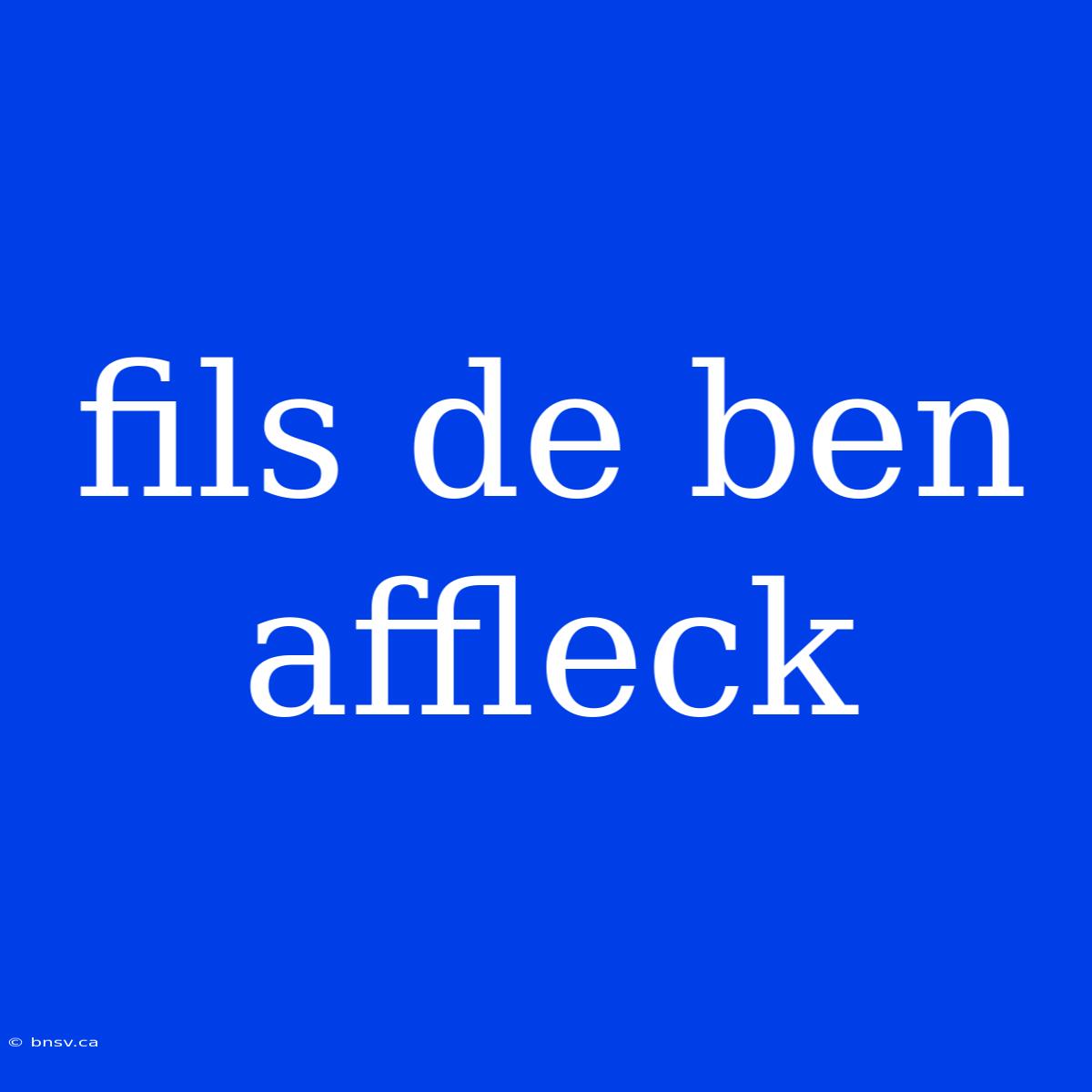 Fils De Ben Affleck