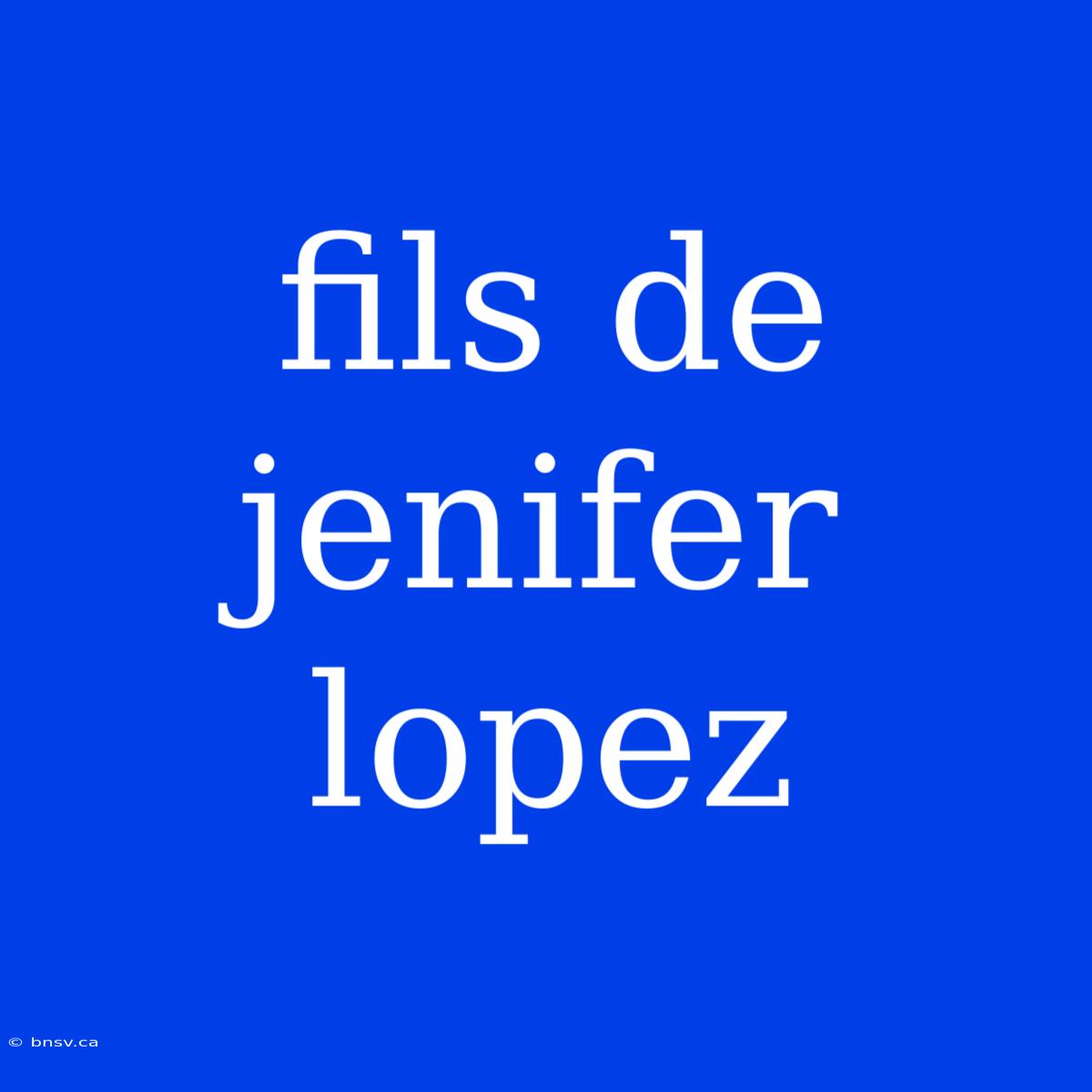 Fils De Jenifer Lopez