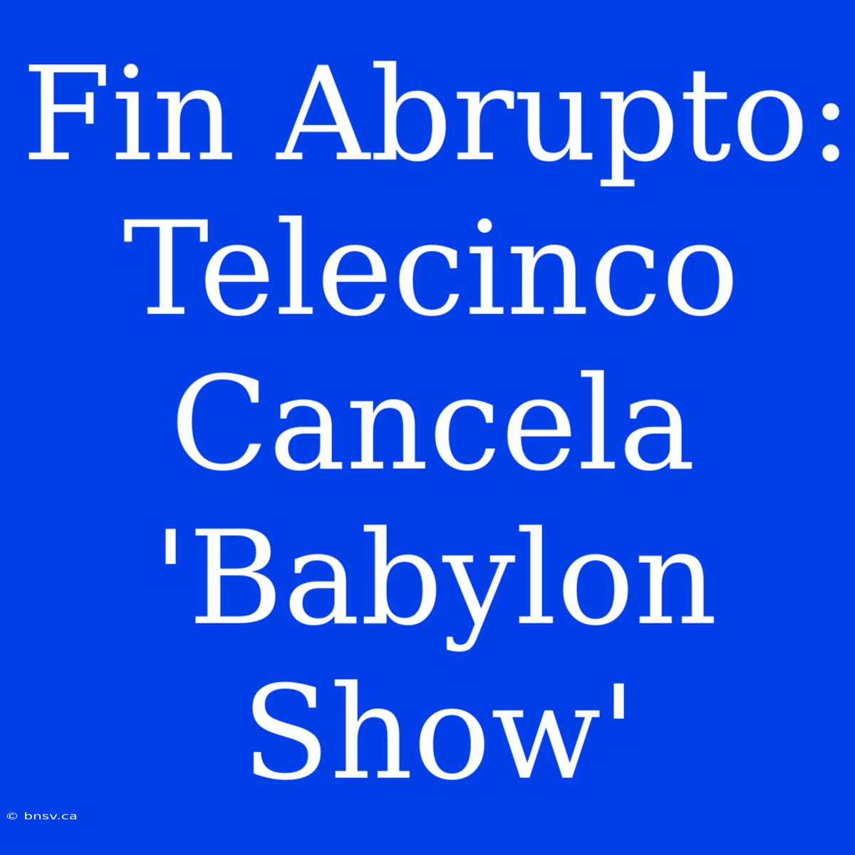 Fin Abrupto: Telecinco Cancela 'Babylon Show'